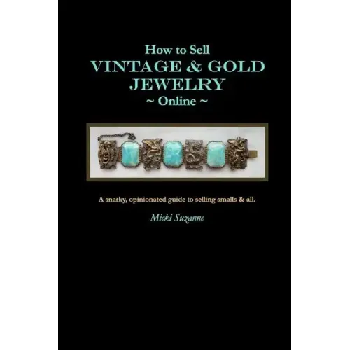 How to Sell Vintage & Gold Jewelry Online: A snarky, opinionated guide to selling smalls and all. - Paperback