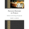 Private History in Public: Exhibition and the Settings of Everyday Life - Paperback