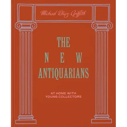 The New Antiquarians: At Home with Young Collectors - Hardcover