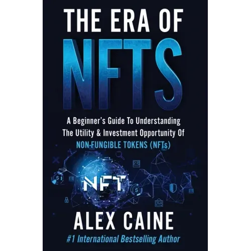 The Era of NFTs: A Beginner's Guide To Understanding The Utility & Investment Opportunity Of Non-Fungible Tokens (NFTs) - Hardcover