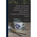 How to Know Period Styles in Furniture a Brief History of Furniture From the Days - Paperback