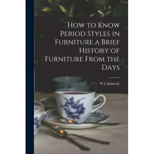How to Know Period Styles in Furniture a Brief History of Furniture From the Days - Paperback