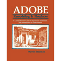 Adobe Remodeling & Fireplaces: A Comprehensive Guide to Expansion, Restoration and Maintenance of Adobe Homes - Paperback