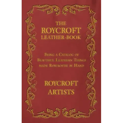 The Roycroft Leather-Book - Being a Catalog of Beautiful Leathern Things made Roycroftie by Hand - Paperback