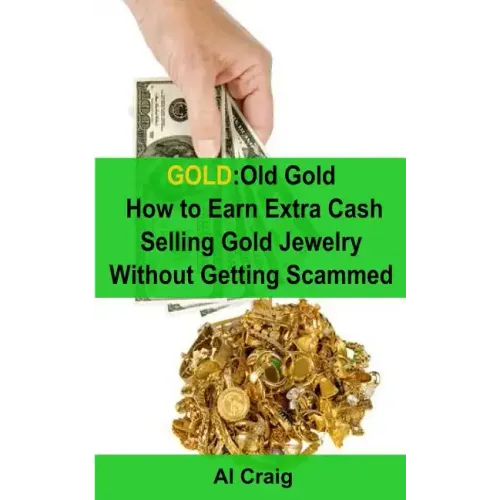 Gold: Old Gold, How to Earn Extra Cash Selling Gold Jewelry Without Getting Scammed - Paperback