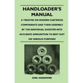 Handloader's Manual - A Treatise on Modern Cartridge Components and Their Assembly by the Individual Shooter Into Accurate Ammunition to Best Suit his - Paperback