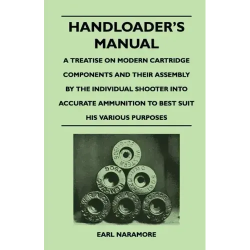 Handloader's Manual - A Treatise on Modern Cartridge Components and Their Assembly by the Individual Shooter Into Accurate Ammunition to Best Suit his - Paperback