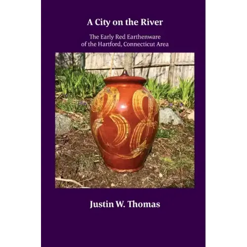 A City on the River: The Early Red Earthenware of the Hartford, Connecticut Area - Paperback