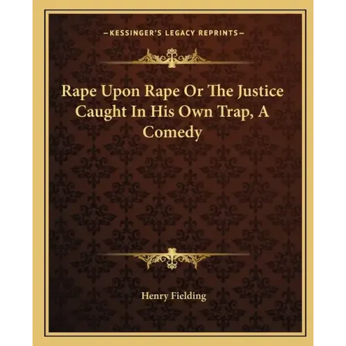 Rape Upon Rape Or The Justice Caught In His Own Trap, A Comedy - Paperback