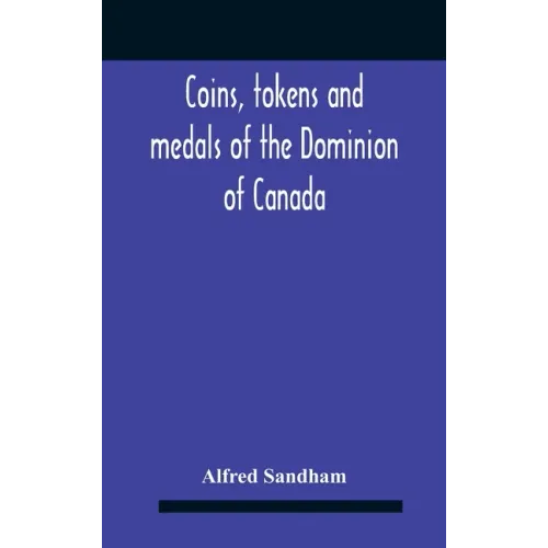 Coins, Tokens And Medals Of The Dominion Of Canada - Hardcover