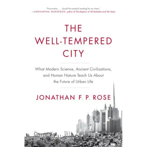 The Well-Tempered City: What Modern Science, Ancient Civilizations, and Human Nature Teach Us about the Future of Urban Life - Paperback