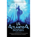 La Atlantida en Español: Explora los Misterios de una de las Ciudades Pérdidas más Famosas de la Historia - Paperback