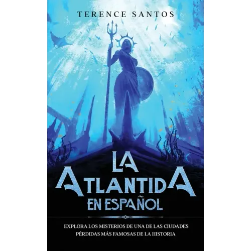La Atlantida en Español: Explora los Misterios de una de las Ciudades Pérdidas más Famosas de la Historia - Paperback