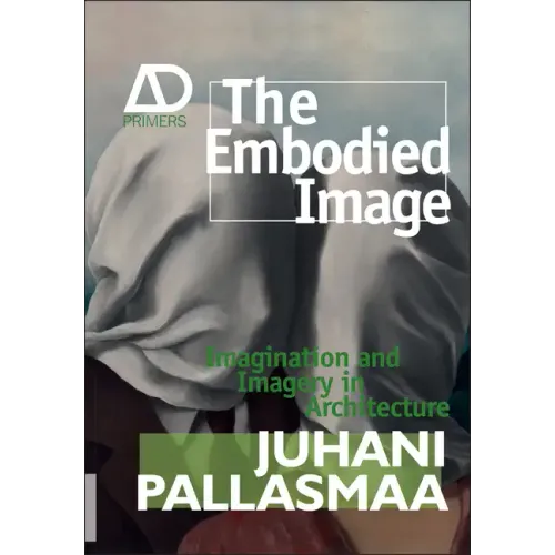 The Embodied Image: Imagination and Imagery in Architecture - Paperback