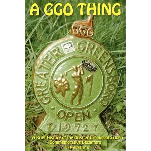 A GGO Thing: A Brief History Of The Greater Greensboro Open Commemorative Decanters - Paperback