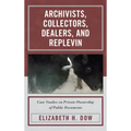 Archivists, Collectors, Dealers, and Replevin: Case Studies on Private Ownership of Public Documents - Hardcover