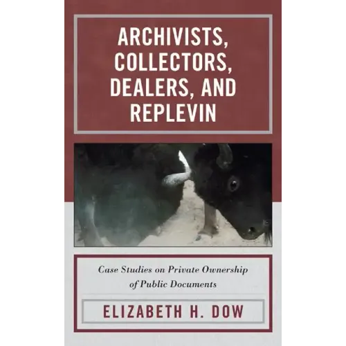 Archivists, Collectors, Dealers, and Replevin: Case Studies on Private Ownership of Public Documents - Hardcover