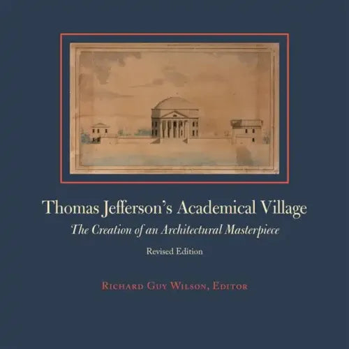 Thomas Jefferson's Academical Village: The Creation of an Architectural Masterpiece - Hardcover