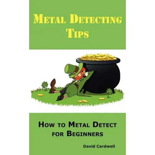 Metal Detecting Tips: How to Metal Detect for Beginners. Learn How to Find the Best Metal Detector for Coin Shooting, Relic Hunting, Gold Prospecting, - Paperback