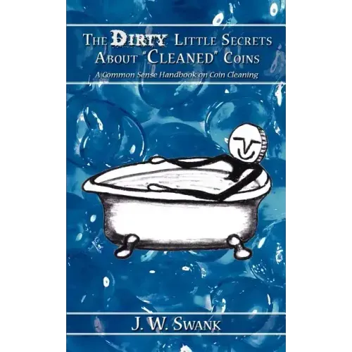 The Dirty Little Secrets About "Cleaned" Coins: A Common Sense Handbook on Coin Cleaning - Paperback