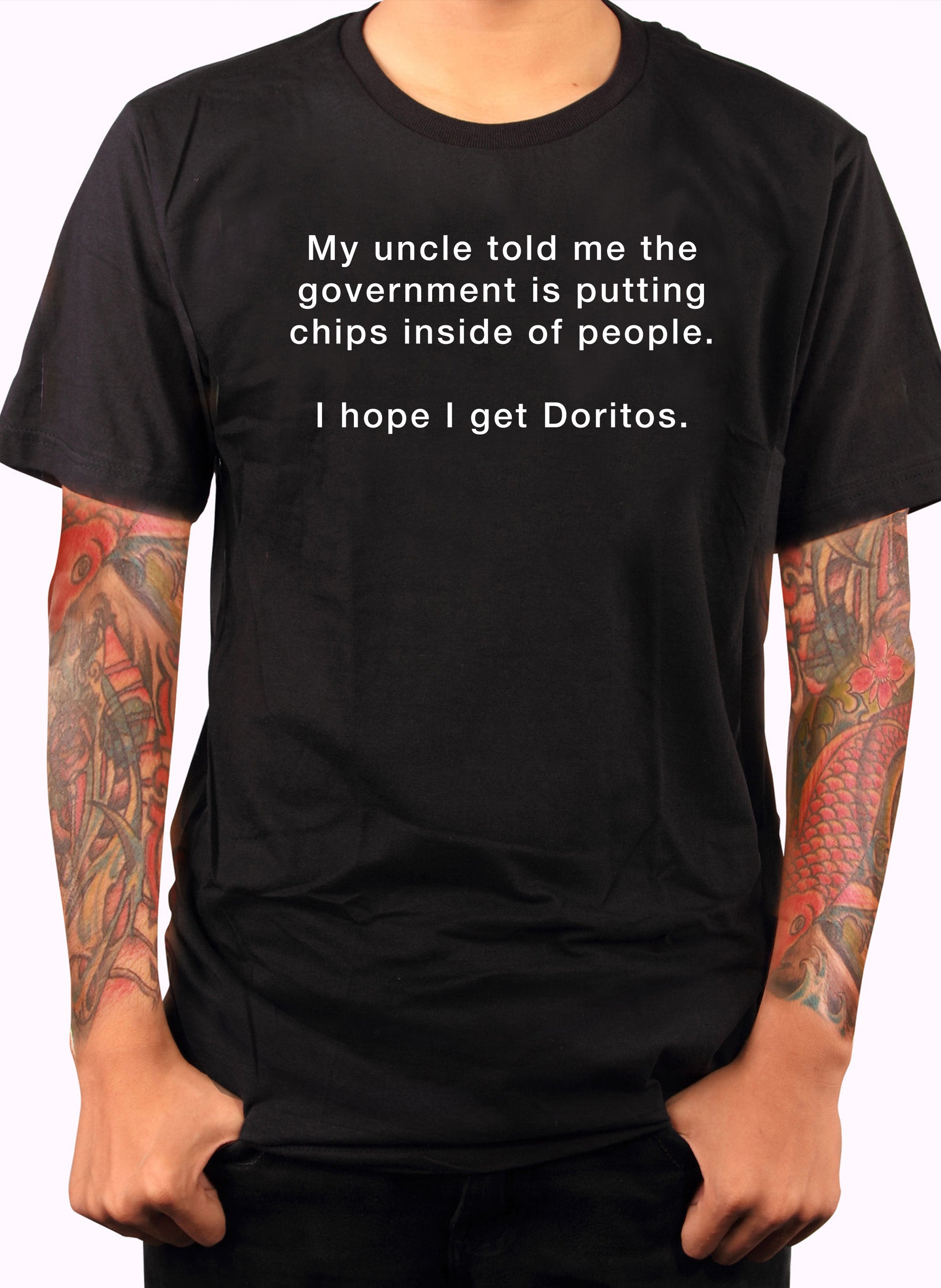 My uncle told me the  government is putting chips inside of people T-Shirt