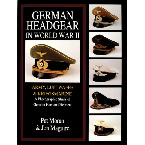 German Headgear in World War II: Army/Luftwaffe/Kriegsmarine: A Photographic Study of German Hats and Helmets - Hardcover