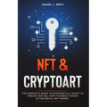 NFT and Cryptoart: The Complete Guide to Successfully Invest in, Create and Sell Non-Fungible Tokens in the Digital Art Market - Paperback