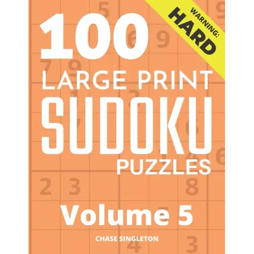 100 Large Print Hard Sudoku Puzzles - Volume 5 - One Puzzle Per Page - Solutions Included - Puzzle Book For Adults - Paperback