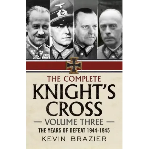 The Complete Knight's Cross: Volume Three: The Years of Defeat 1944-1945 - Hardcover