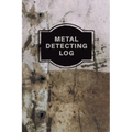 Metal Detecting Log Book: Metal Detectorists Record Book, Dirt Fishing Notebook, Pocket Size Treasure Hunting Journal, Metal Detector Gift - Paperback