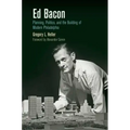 Ed Bacon: Planning, Politics, and the Building of Modern Philadelphia - Paperback