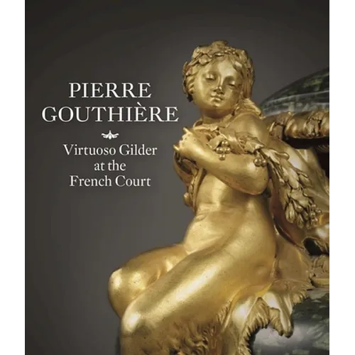 Pierre Gouthière: Virtuoso Gilder at the French Court - Hardcover
