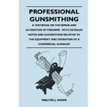 Professional Gunsmithing - A Textbook on the Repair and Alteration of Firearms - With Detailed Notes and Suggestions Relative to the Equipment and Ope - Paperback