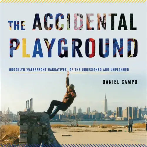 The Accidental Playground: Brooklyn Waterfront Narratives of the Undesigned and Unplanned - Paperback