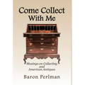 Come Collect With Me: Musings on Collecting and American Antiques - Hardcover