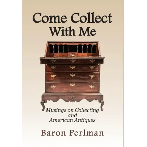 Come Collect With Me: Musings on Collecting and American Antiques - Hardcover