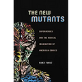 The New Mutants: Superheroes and the Radical Imagination of American Comics - Paperback