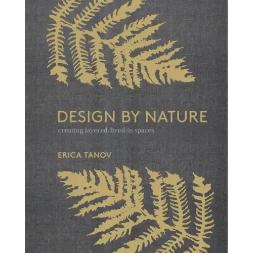 Design by Nature: Creating Layered, Lived-In Spaces Inspired by the Natural World - Hardcover