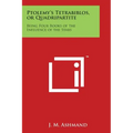 Ptolemy's Tetrabiblos, or Quadripartite: Being Four Books of the Influence of the Stars - Paperback