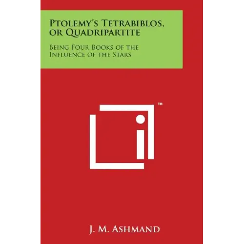 Ptolemy's Tetrabiblos, or Quadripartite: Being Four Books of the Influence of the Stars - Paperback