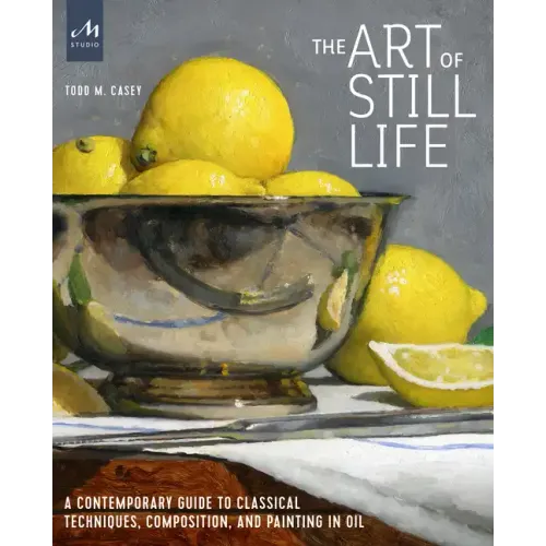 The Art of Still Life: A Contemporary Guide to Classical Techniques, Composition, and Painting in Oil - Hardcover