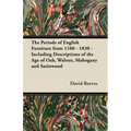 The Periods of English Furniture from 1100 - 1830 - Including Descriptions of the Age of Oak, Walnut, Mahogany and Satinwood - Paperback
