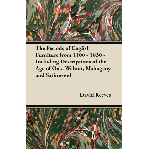 The Periods of English Furniture from 1100 - 1830 - Including Descriptions of the Age of Oak, Walnut, Mahogany and Satinwood - Paperback