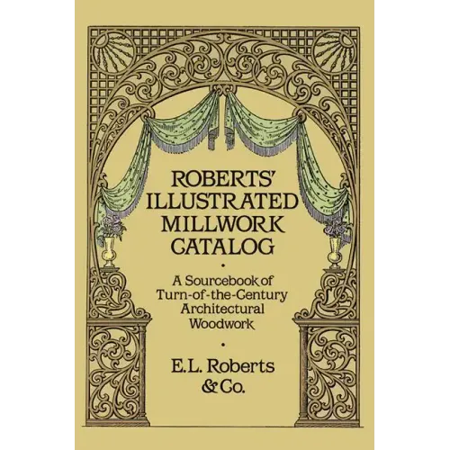 Roberts' Illustrated Millwork Catalog: A Sourcebook of Turn-Of-The-Century Architectural Woodwork - Paperback