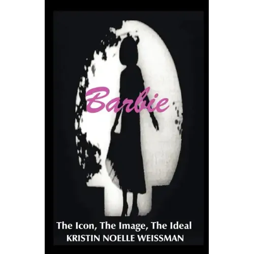 Barbie: The Icon, the Image, the Ideal: An Analytical Interpretation of the Barbie Doll in Popular Culture - Paperback