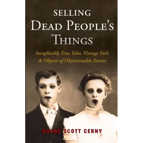 Selling Dead People's Things: Inexplicably True Tales, Vintage Fails & Objects of Objectionable Estates - Paperback
