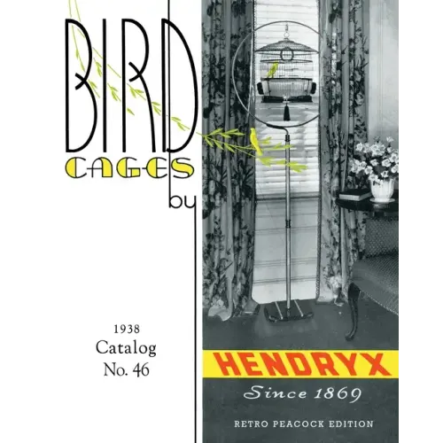 Bird Cages by Hendryx (Retro Peacock Edition, 1938): 1938 Catalog No. 46 - Paperback