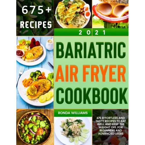Bariatric Air Fryer Cookbook 2021: 675 Effortless and Tasty Recipes to Eat Well and Keep the Weight Off. For Beginners and Advanced Users - Paperback