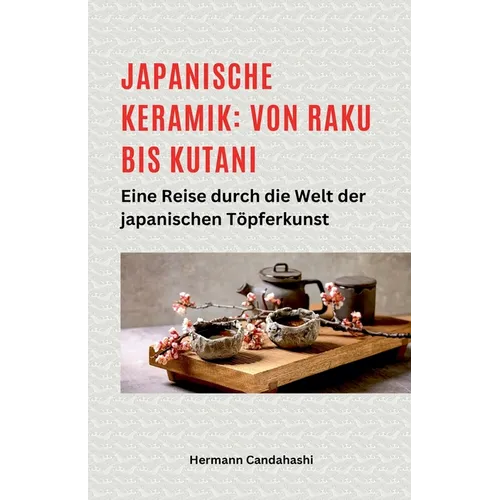 Japanische Keramik: Von Raku bis Kutani - Eine Reise durch die Welt der japanischen Töpferkunst - Paperback