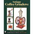 Antique Coffee Grinders: American, English, and European - Hardcover